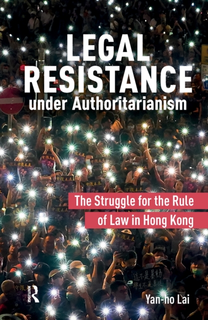 Legal Resistance under Authoritarianism : The Struggle for the Rule of Law in Hong Kong