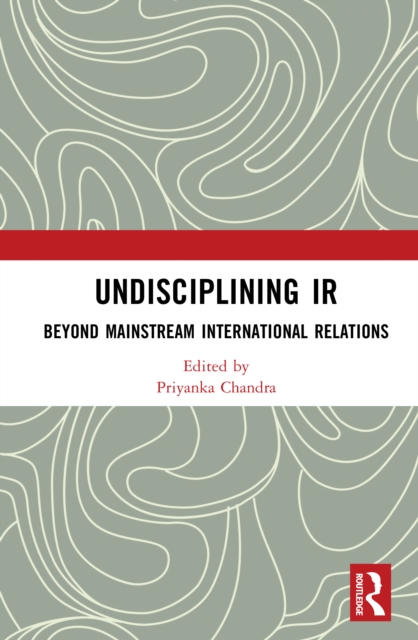 Undisciplining IR : Beyond Mainstream International Relations