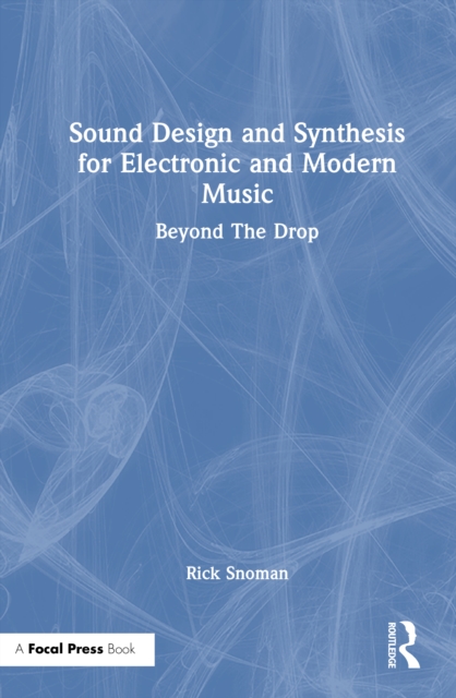 Sound Design and Synthesis for Electronic and Modern Music : Beyond The Drop