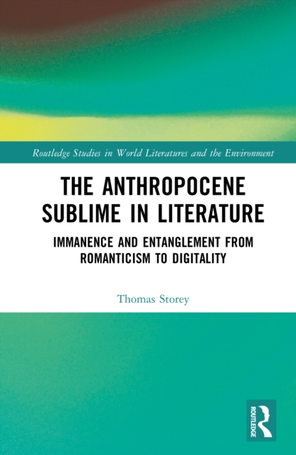 The Anthropocene Sublime in Literature : Immanence and Entanglement from Romanticism to Digitality