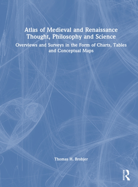 Atlas of Medieval and Renaissance Thought, Philosophy and Science : Overviews and Surveys in the Form of Charts, Tables and Conceptual Maps