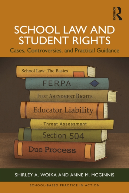 School Law and Student Rights : Cases, Controversies, and Practical Guidance