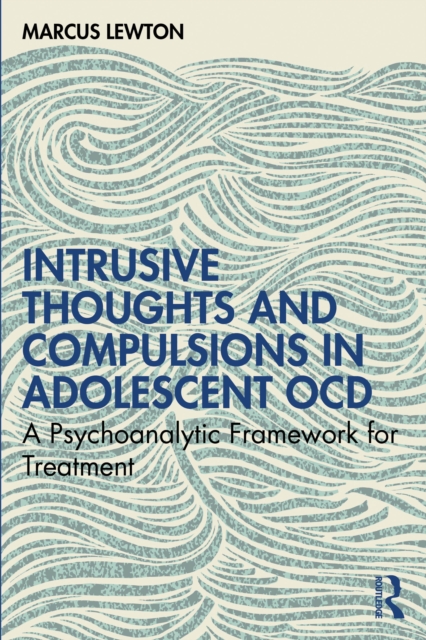 Intrusive Thoughts and Compulsions in Adolescent OCD : A Psychoanalytic Framework for Treatment