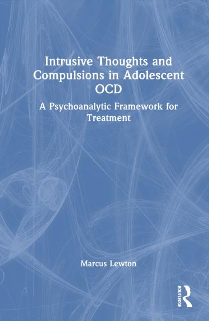 Intrusive Thoughts and Compulsions in Adolescent OCD : A Psychoanalytic Framework for Treatment