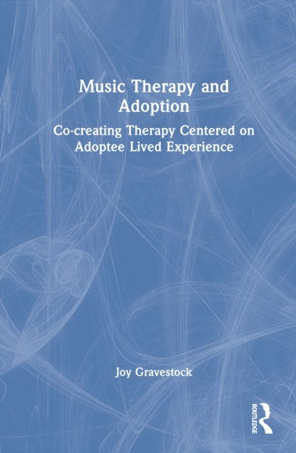 Music Therapy and Adoption : Co-creating Therapy Centered on Adoptee Lived Experience
