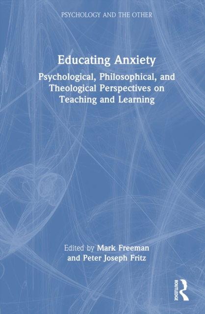 Educating Anxiety : Psychological, Philosophical, and Theological Perspectives on Teaching and Learning