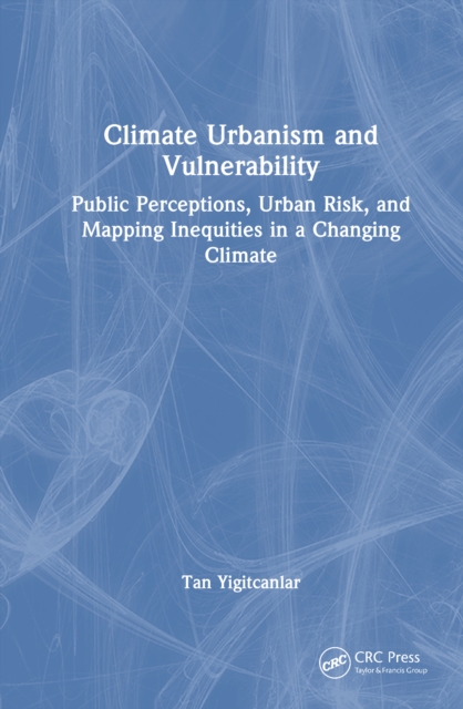 Climate Urbanism and Vulnerability : Public Perceptions, Urban Risk, and Mapping Inequities in a Changing Climate