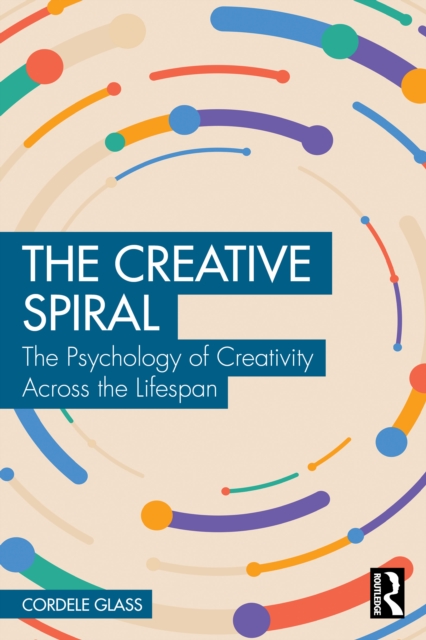 The Creative Spiral : The Psychology of Creativity Across the Lifespan