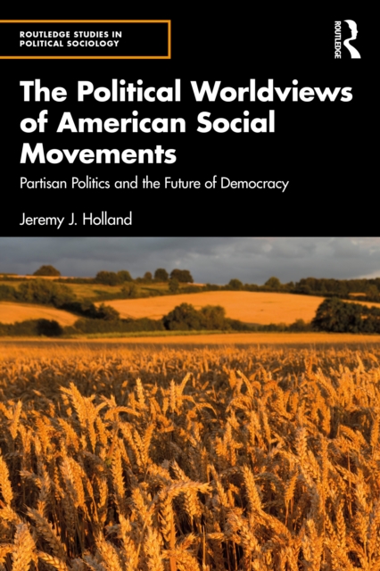The Political Worldviews of American Social Movements : Partisan Politics and the Future of Democracy