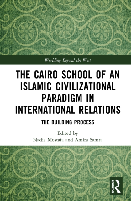 The Cairo School of an Islamic Civilizational Paradigm in International Relations : The Building Process