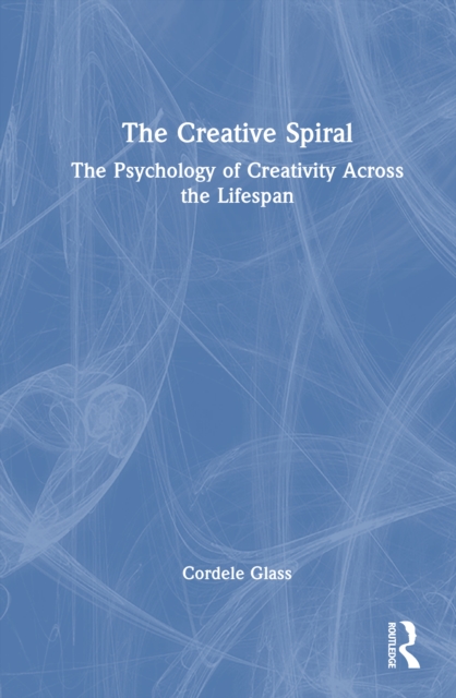 The Creative Spiral : The Psychology of Creativity Across the Lifespan