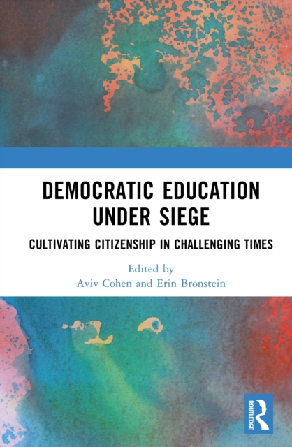 Democratic Education Under Siege : Cultivating Citizenship in Challenging Times