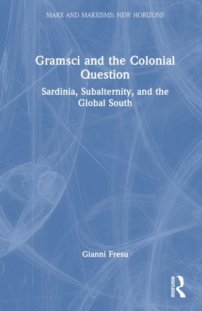 Gramsci and the Colonial Question : Sardinia, Subalternity, and the Global South