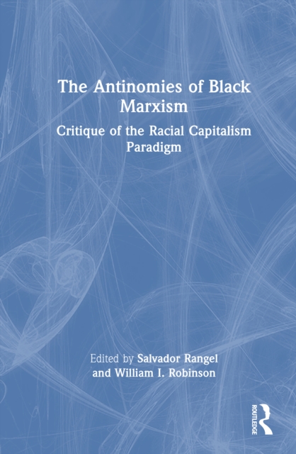 The Antinomies of Black Marxism : Critique of the Racial Capitalism Paradigm