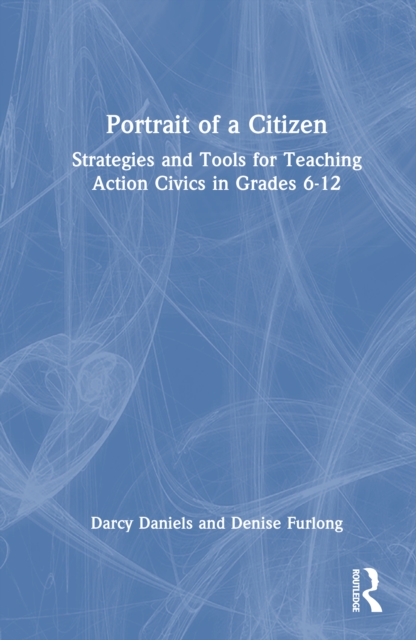 Portrait of a Citizen : Strategies and Tools for Teaching Action Civics in Grades 6-12