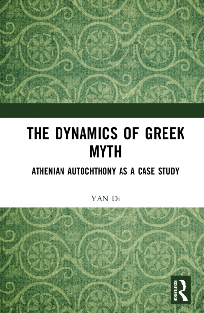 The Dynamics of Greek Myth : Athenian Autochthony as a Case Study