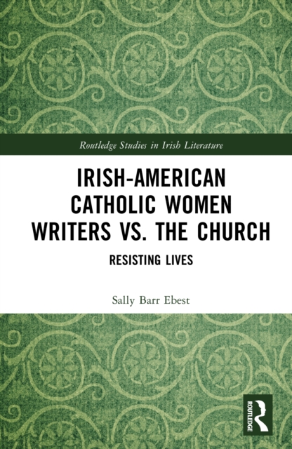 Irish-American Catholic Women Writers vs. the Church : Resisting Lives