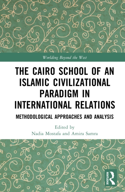 The Cairo School of an Islamic Civilizational Paradigm in International Relations : Methodological Approaches and Analysis