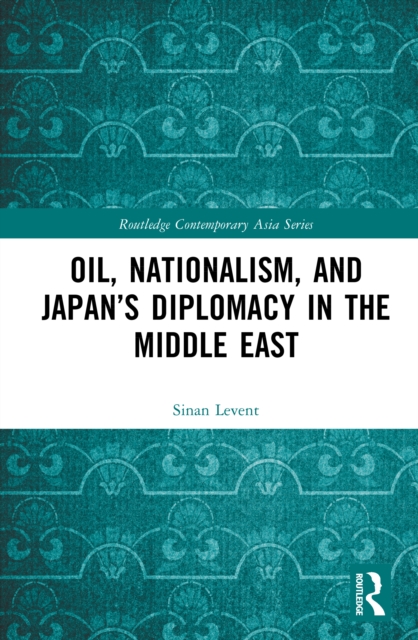 Oil, Nationalism, and Japan’s Diplomacy in the Middle East