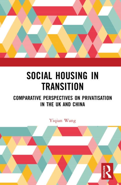 Social Housing in Transition : Comparative Perspectives on Privatisation in the UK and China