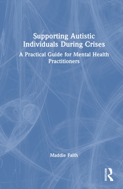 Supporting Autistic Individuals During Crises : A Practical Guide for Mental Health Practitioners