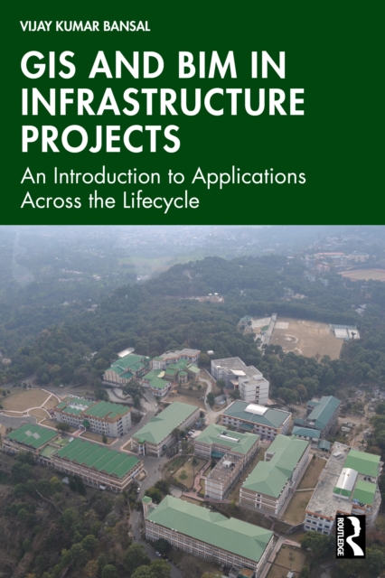 GIS and BIM in Infrastructure Projects : An Introduction to Applications Across the Lifecycle