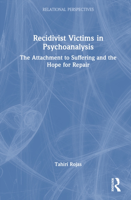 Recidivist Victims in Psychoanalysis : The Attachment to Suffering and the Hope for Repair