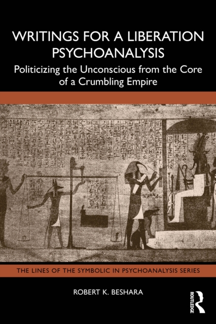 Writings for a Liberation Psychoanalysis : Politicizing the Unconscious from the Core of a Crumbling Empire