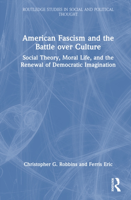 American Fascism and the Battle over Culture : Social Theory, Moral Life, and the Renewal of Democratic Imagination