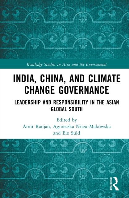 India, China, and Climate Change Governance : Leadership and Responsibility in the Asian Global South