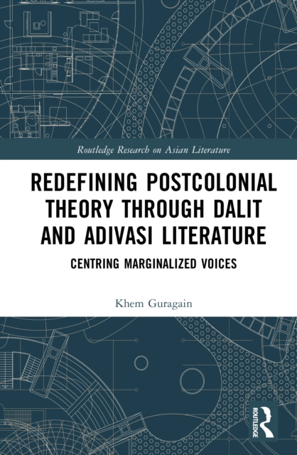 Redefining Postcolonial Theory through Dalit and Adivasi Literature : Centring Marginalized Voices