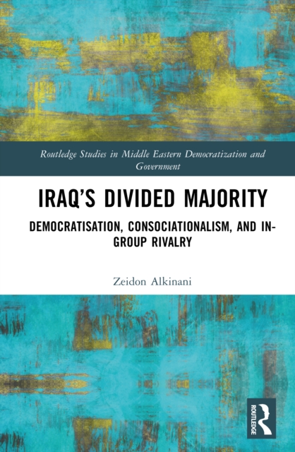 Iraq’s Divided Majority : Democratisation, Consociationalism, and In-Group Rivalry