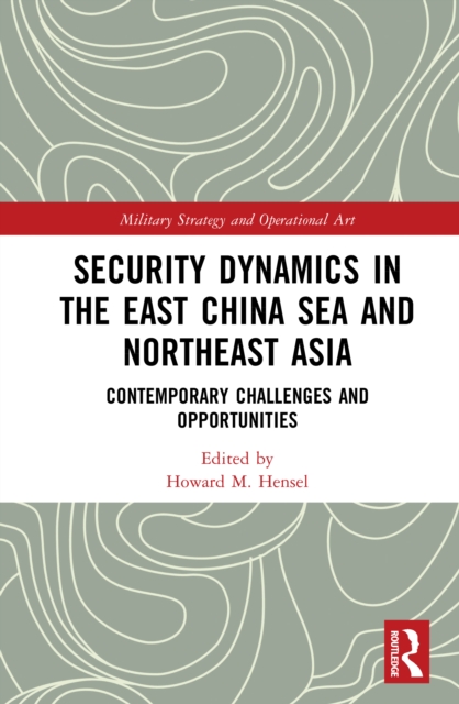 Security Dynamics in the East China Sea and Northeast Asia : Contemporary Challenges and Opportunities