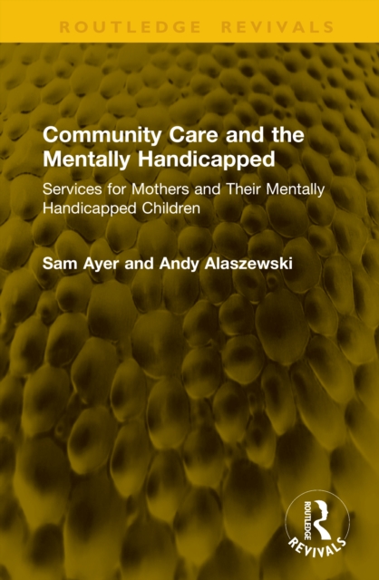 Community Care and the Mentally Handicapped : Services for Mothers and Their Mentally Handicapped Children
