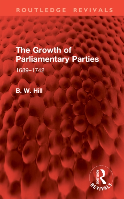 The Growth of Parliamentary Parties : 1689-1742