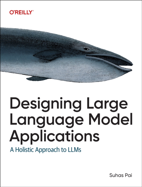 O'Reilly Media Designing Large Language Model Applications : A Holistic Approach
