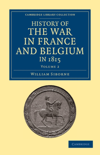 History of the War in France and Belgium, in 1815 : Containing Minute Details of the Battles of Quatre-Bras, Ligny, Wavre, and Waterloo