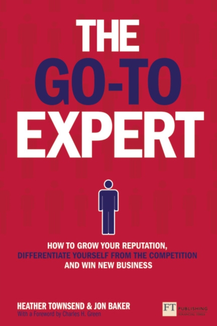Pearson Education Limited Go-To Expert, The : How To Grow Your Reputation, Differentiate Yourself From The Competition And Win Business
