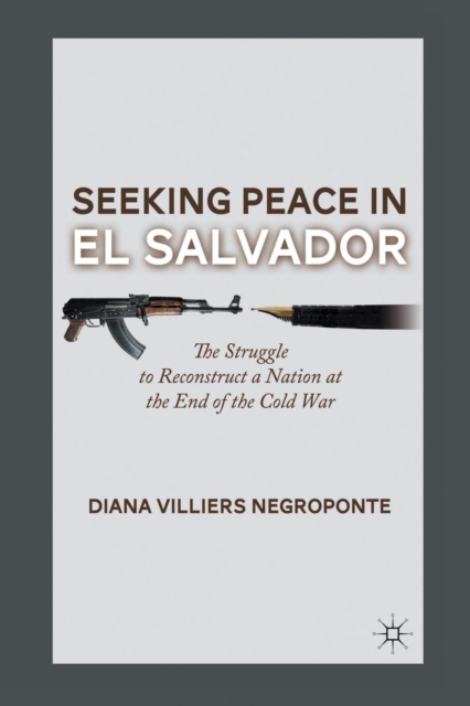 Seeking Peace in El Salvador : The Struggle to Reconstruct a Nation at ...