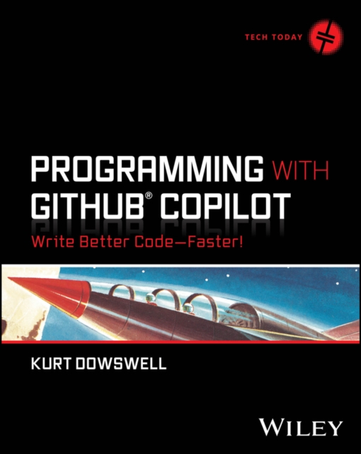 Programming with GitHub Copilot : Write Better Code--Faster!: Kurt (U.S ...