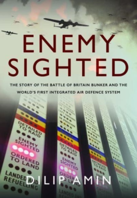 Pen & Sword Books Ltd 'Enemy Sighted' : The Story Of The Battle Of Britain Bunker And The World S First Integrated Air Defence System