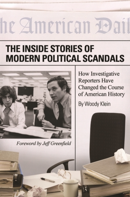 The Inside Stories of Modern Political Scandals : How Investigative ...