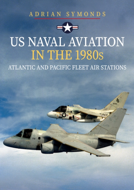Amberley Publishing Us Naval Aviation In The 1980s: Atlantic And Pacific Fleet Air Stations