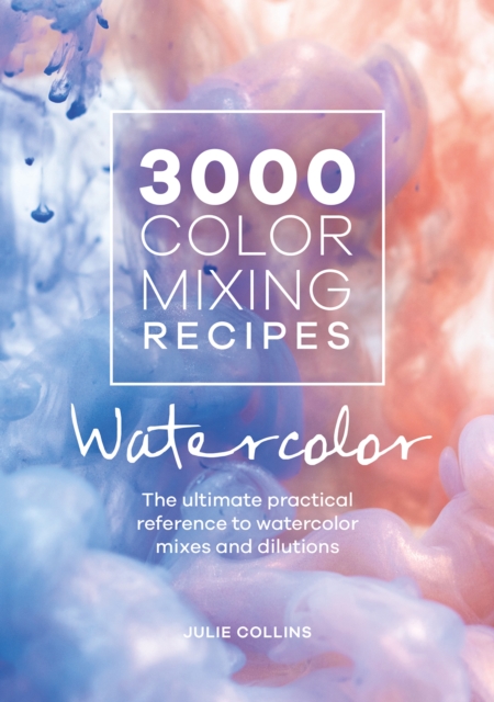 David & Charles 3000 Color Mixing Recipes: Watercolor : The Ultimate Practical Reference To Watercolor Mixes And Dilutions