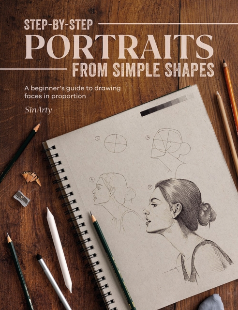 David & Charles Step-By-Step Portraits From Simple Shapes : A Beginner’s Guide To Drawing Faces In Proportion