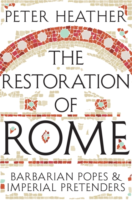 Pan Macmillan The Restoration Of Rome : Barbarian Popes & Imperial Pretenders