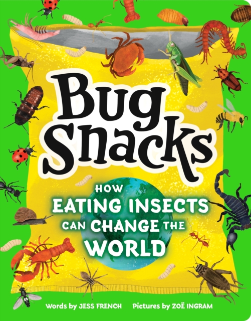 Bug Snacks : How Eating Insects Can Change the World: Jess French ...
