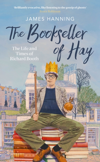 Little, Brown Book Group The Bookseller Of Hay : The Life And Times Of Richard Booth