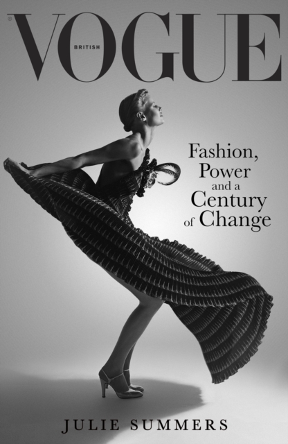 British Vogue : Fashion, Power and a Century of Change: Julie