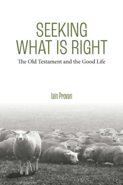 Ian Provan Seeking What Is Right : The Old Testament and the Good Life: Iain ...